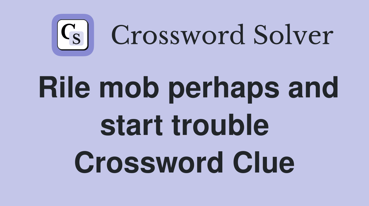 Rile mob perhaps and start trouble Crossword Clue Answers Crossword
